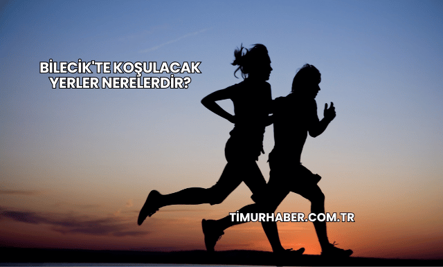 Bilecik'te Koşulacak Yerler Nerelerdir?