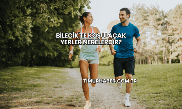 Bilecik'te Koşulacak Yerler Nerelerdir?