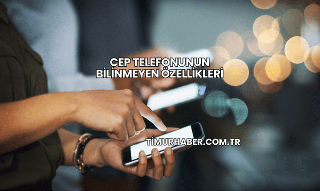 Cep Telefonunun Bilinmeyen Özellikleri