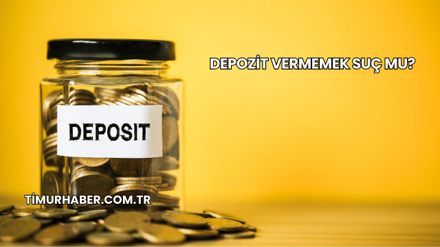 Depozit Vermemek Suç mu?