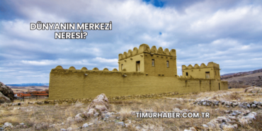Dünyanın Merkezi Neresi?