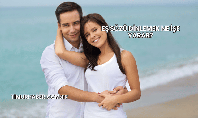 Eş Sözü Dinlemek Ne İşe Yarar?