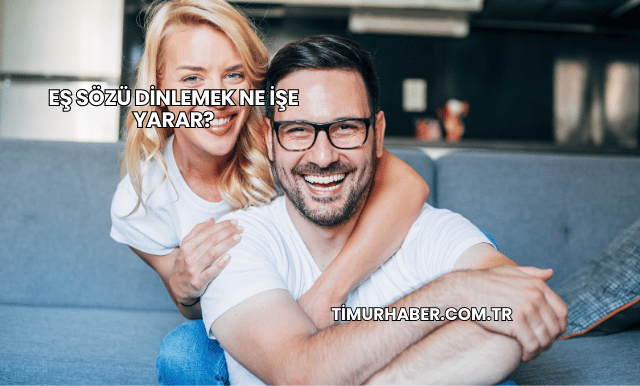 Eş Sözü Dinlemek Ne İşe Yarar?