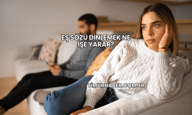Eş Sözü Dinlemek Ne İşe Yarar?