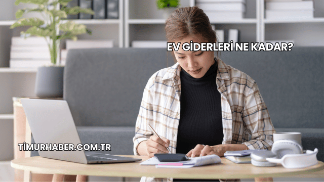 Ev Giderleri Ne Kadar?