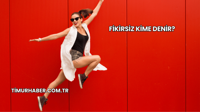 Fikirsiz Kime Denir?