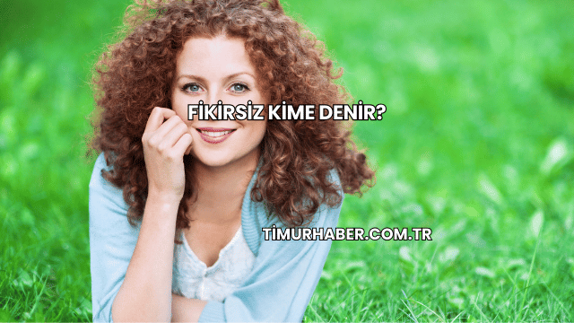 Fikirsiz Kime Denir?