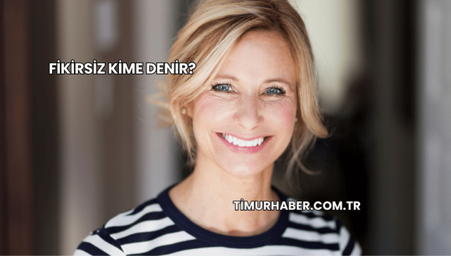 Fikirsiz Kime Denir?