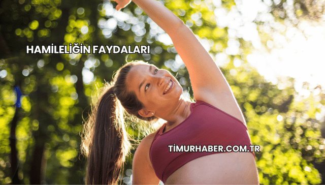 Hamileliğin Faydaları