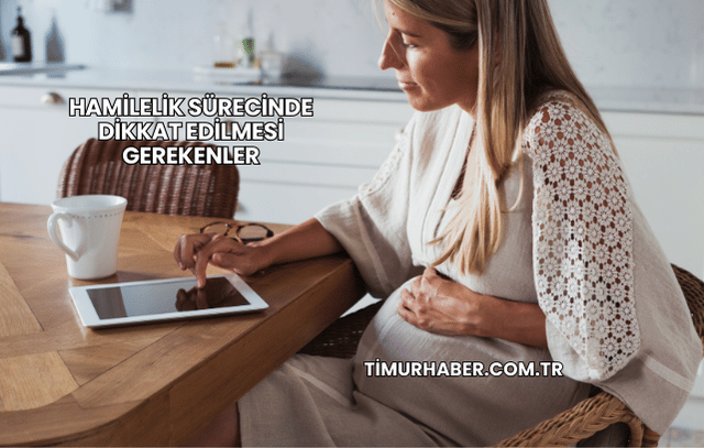 Hamilelik Sürecinde Dikkat Edilmesi Gerekenler