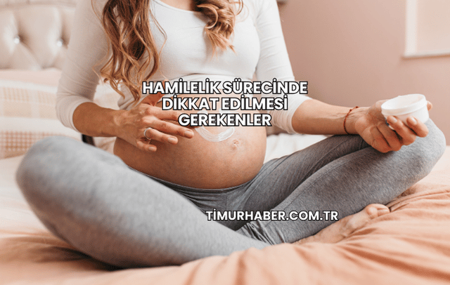 Hamilelik Sürecinde Dikkat Edilmesi Gerekenler