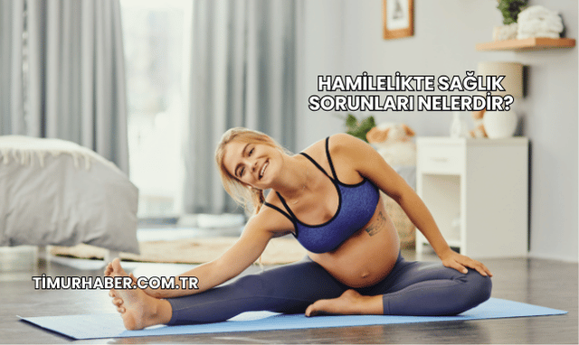 Hamilelikte Sağlık Sorunları Nelerdir?