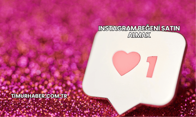 Instagram Beğeni Satın Almak