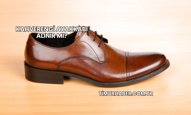 Kahverengi Ayakkabı Alınır mı?