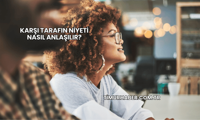 Karşı Tarafın Niyeti Nasıl Anlaşılır?
