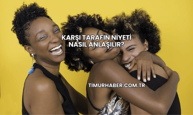Karşı Tarafın Niyeti Nasıl Anlaşılır?