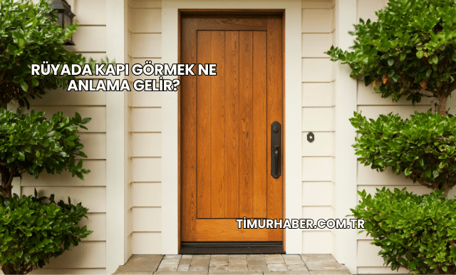 Rüyada Kapı Görmek Ne Anlama Gelir?