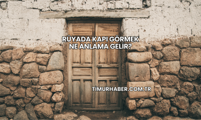 Rüyada Kapı Görmek Ne Anlama Gelir?