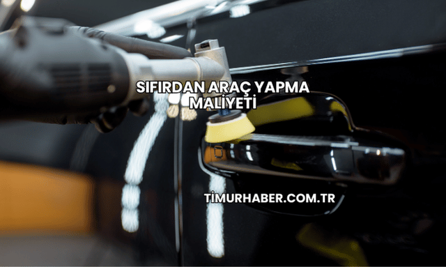 Sıfırdan Araç Yapma Maliyeti