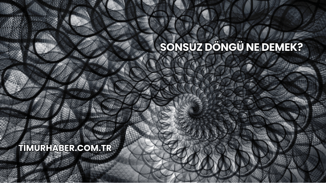 Sonsuz Döngü Ne Demek?