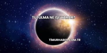 Tutulma Ne İşe Yarar?