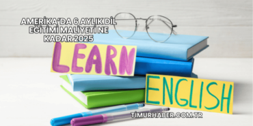 Amerika’da 6 Aylık Dil Eğitimi Maliyeti Ne Kadar 2025