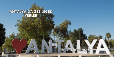 Antalya’da Gezilecek Yerler