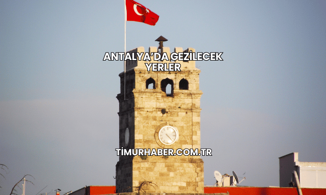 Antalya’da Gezilecek Yerler