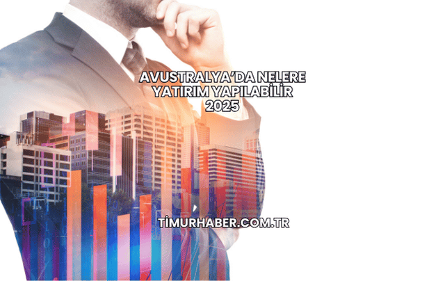 Avustralya’da Nelere Yatırım Yapılabilir 2025