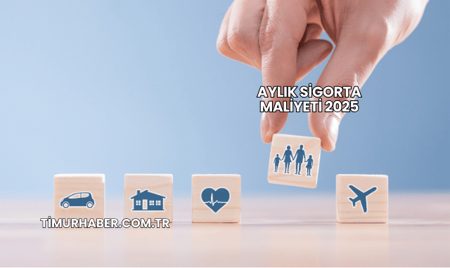 Aylık Sigorta Maliyeti 2025