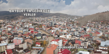 Bayburt’ta Gezilecek Yerler
