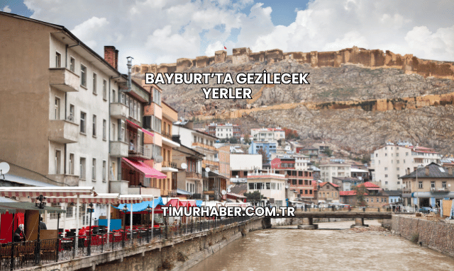 Bayburt’ta Gezilecek Yerler