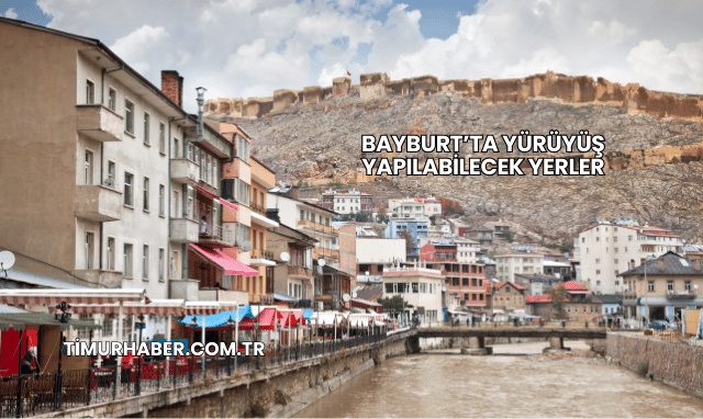Bayburt’ta Yürüyüş Yapılabilecek Yerler