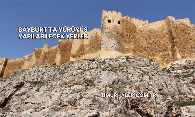Bayburt’ta Yürüyüş Yapılabilecek Yerler