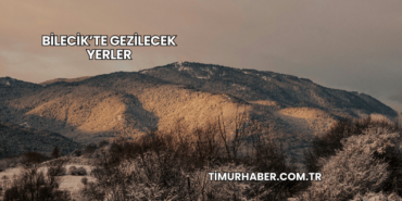 Bilecik’te Gezilecek Yerler