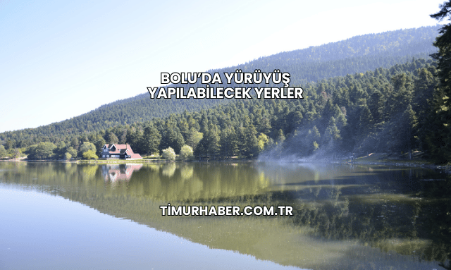 Bolu’da Yürüyüş Yapılabilecek Yerler