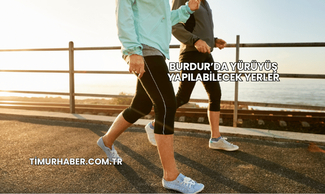 Burdur’da Yürüyüş Yapılabilecek Yerler