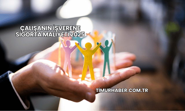 Çalışanın İşverene Sigorta Maliyeti 2025