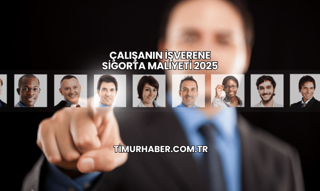 Çalışanın İşverene Sigorta Maliyeti 2025