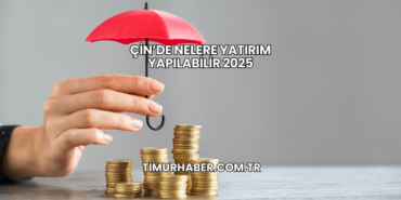 Çin’de Nelere Yatırım Yapılabilir 2025