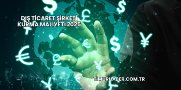 Dış Ticaret Şirketi Kurma Maliyeti 2025