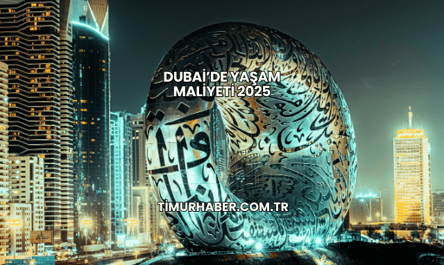 Dubai’de Yaşam Maliyeti 2025