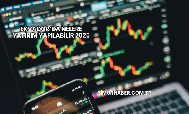 Ekvador’da Nelere Yatırım Yapılabilir 2025