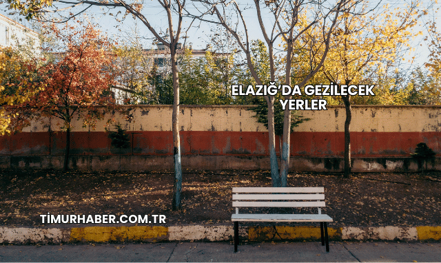 Elazığ’da Gezilecek Yerler