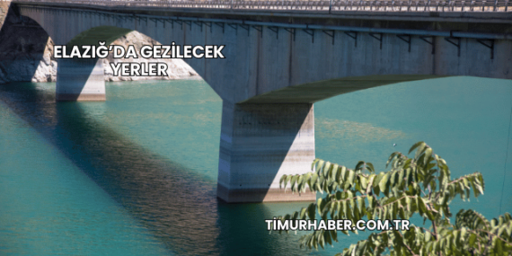 Elazığ’da Gezilecek Yerler