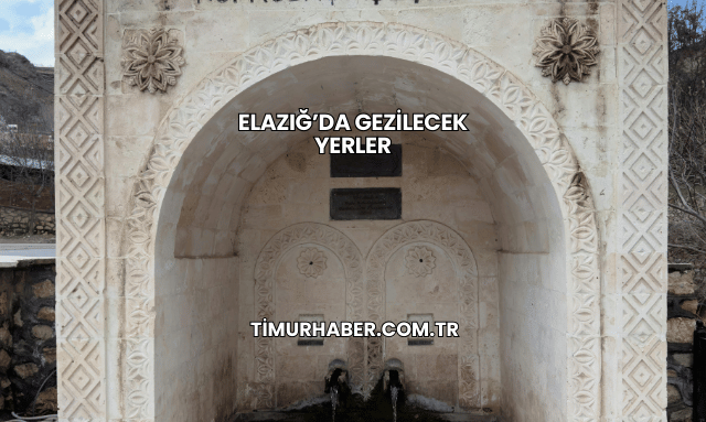 Elazığ’da Gezilecek Yerler