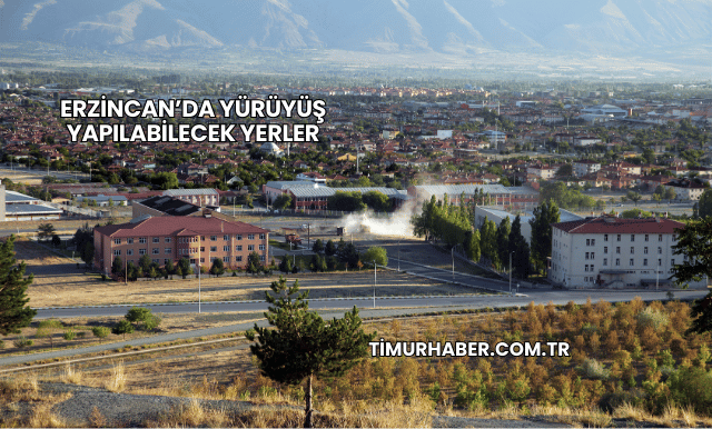 Erzincan’da Yürüyüş Yapılabilecek Yerler