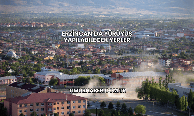 Erzincan’da Yürüyüş Yapılabilecek Yerler