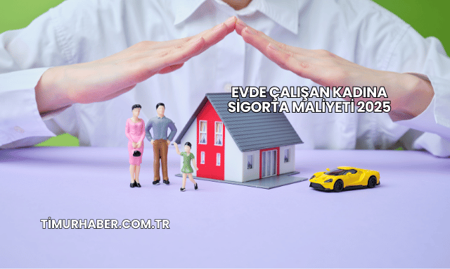 Evde Çalışan Kadına Sigorta Maliyeti 2025