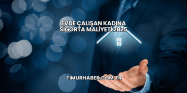 Evde Çalışan Kadına Sigorta Maliyeti 2025